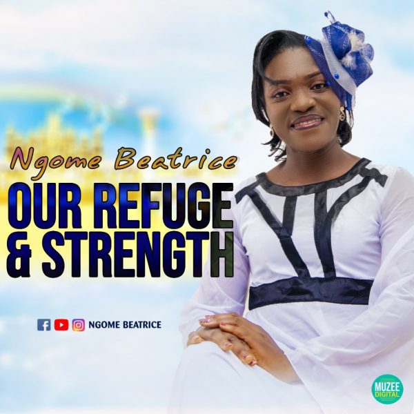 MUSIC : Ev Ngome Beatrice releases an album Our Refuge and strength | LISTEN NOW